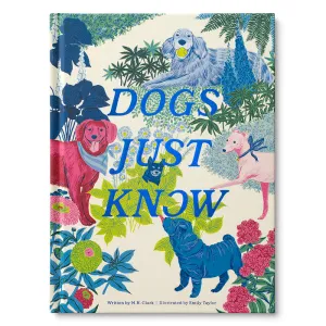 "Dogs Just Know" - A Gift Book of Life Lessons Our Dogs Teach Us